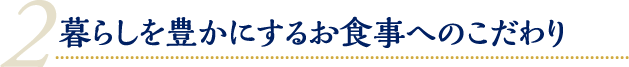 暮らしを豊かにするお食事へのこだわり