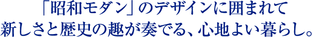 「昭和モダン」のデザインに囲まれて新しさと歴史の趣が奏でる、心地よい暮らし。